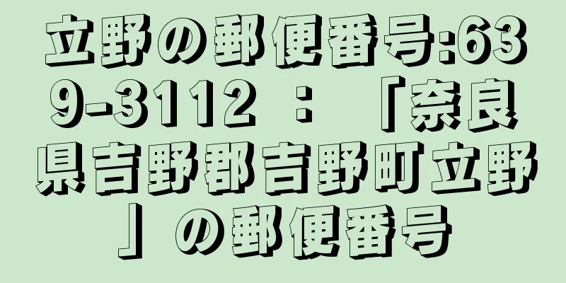 立野の郵便番号:639-3112 ： 「奈良県吉野郡吉野町立野」の郵便番号