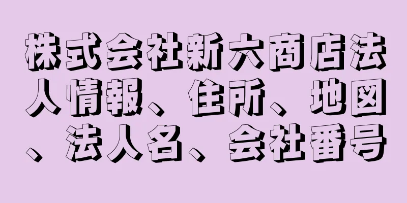 株式会社新六商店法人情報、住所、地図、法人名、会社番号