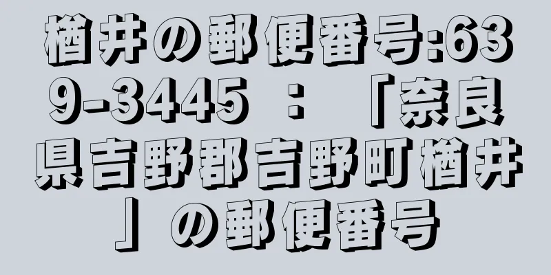 楢井の郵便番号:639-3445 ： 「奈良県吉野郡吉野町楢井」の郵便番号