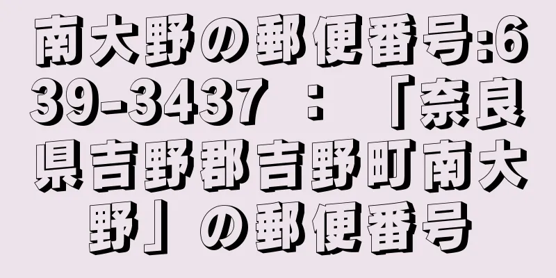 南大野の郵便番号:639-3437 ： 「奈良県吉野郡吉野町南大野」の郵便番号