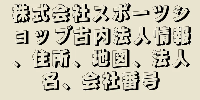 株式会社スポーツショップ古内法人情報、住所、地図、法人名、会社番号