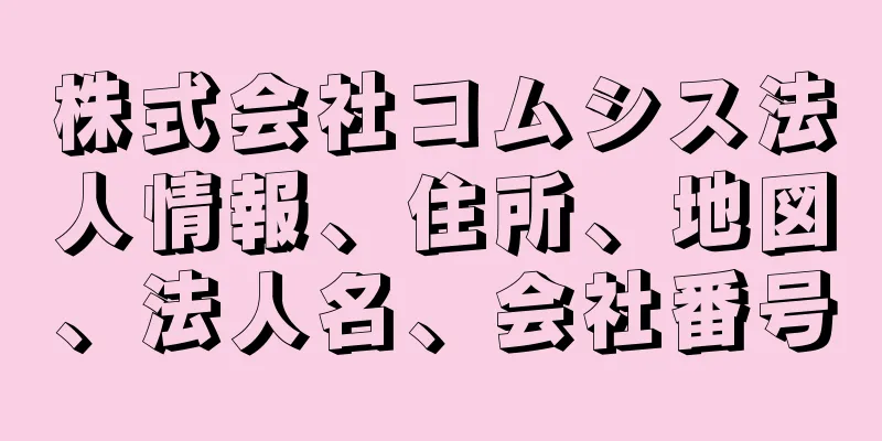 株式会社コムシス法人情報、住所、地図、法人名、会社番号