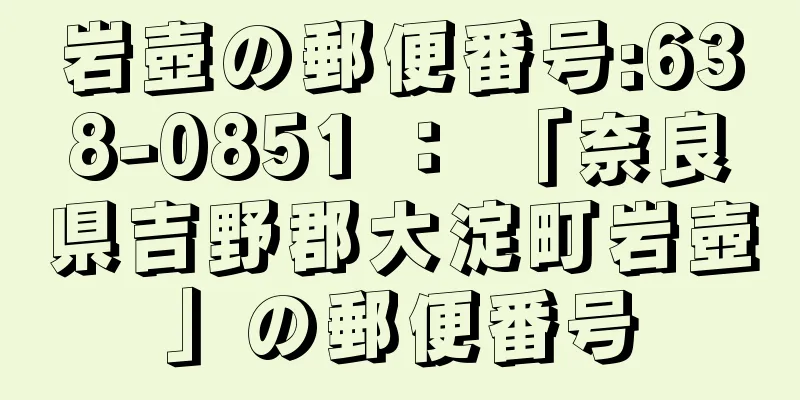 岩壺の郵便番号:638-0851 ： 「奈良県吉野郡大淀町岩壺」の郵便番号