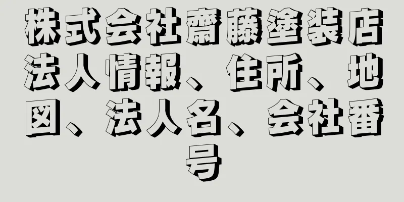 株式会社齋藤塗装店法人情報、住所、地図、法人名、会社番号