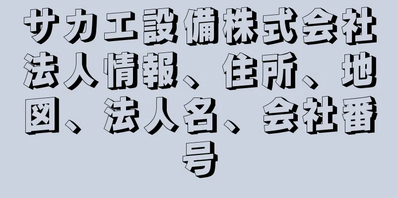 サカエ設備株式会社法人情報、住所、地図、法人名、会社番号