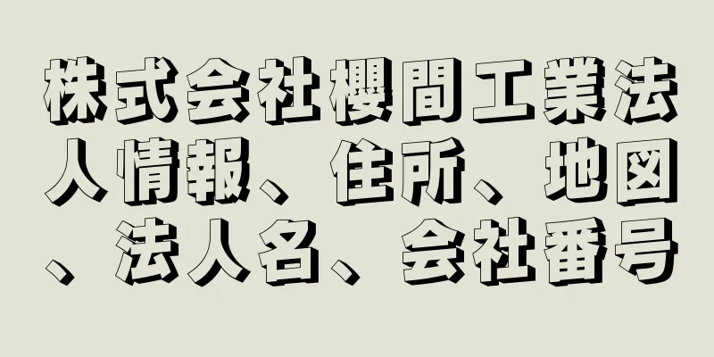 株式会社櫻間工業法人情報、住所、地図、法人名、会社番号