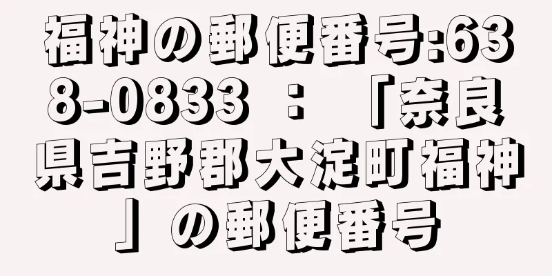 福神の郵便番号:638-0833 ： 「奈良県吉野郡大淀町福神」の郵便番号