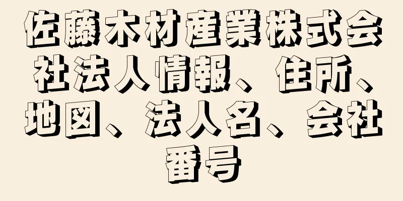 佐藤木材産業株式会社法人情報、住所、地図、法人名、会社番号