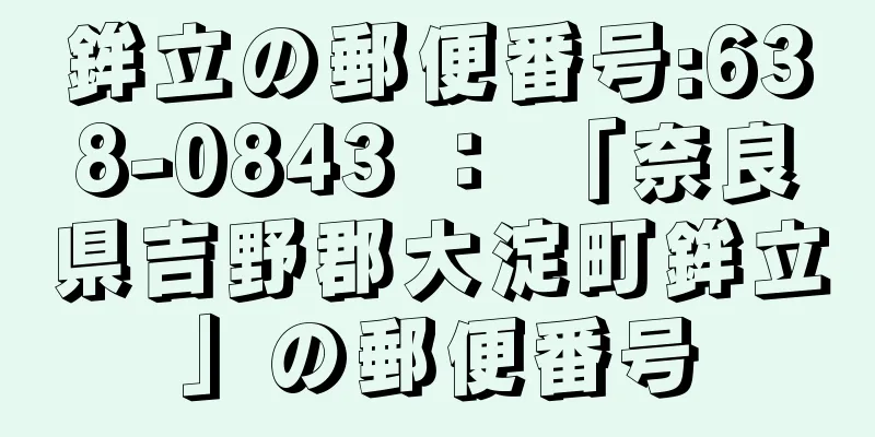 鉾立の郵便番号:638-0843 ： 「奈良県吉野郡大淀町鉾立」の郵便番号