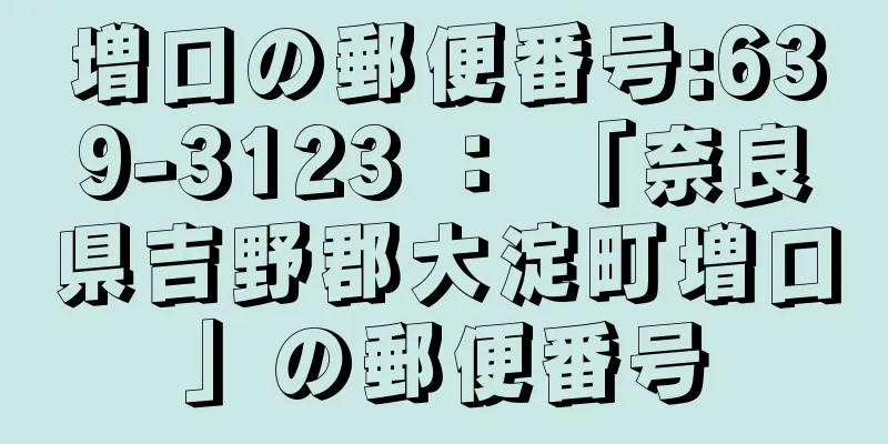 増口の郵便番号:639-3123 ： 「奈良県吉野郡大淀町増口」の郵便番号