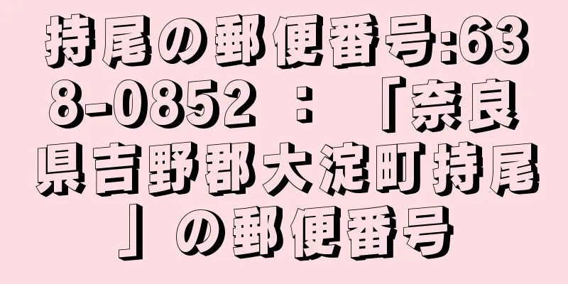 持尾の郵便番号:638-0852 ： 「奈良県吉野郡大淀町持尾」の郵便番号