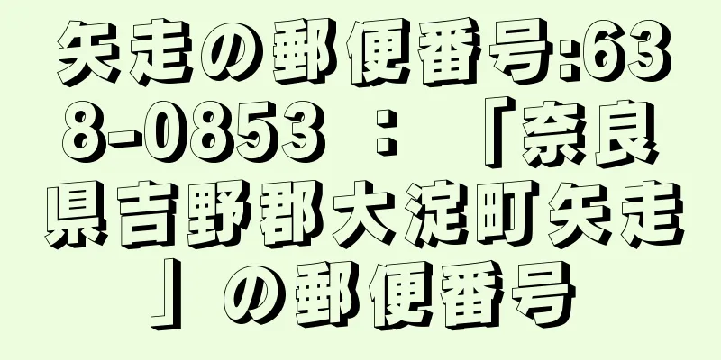 矢走の郵便番号:638-0853 ： 「奈良県吉野郡大淀町矢走」の郵便番号