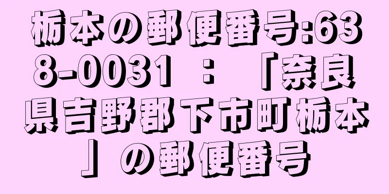 栃本の郵便番号:638-0031 ： 「奈良県吉野郡下市町栃本」の郵便番号