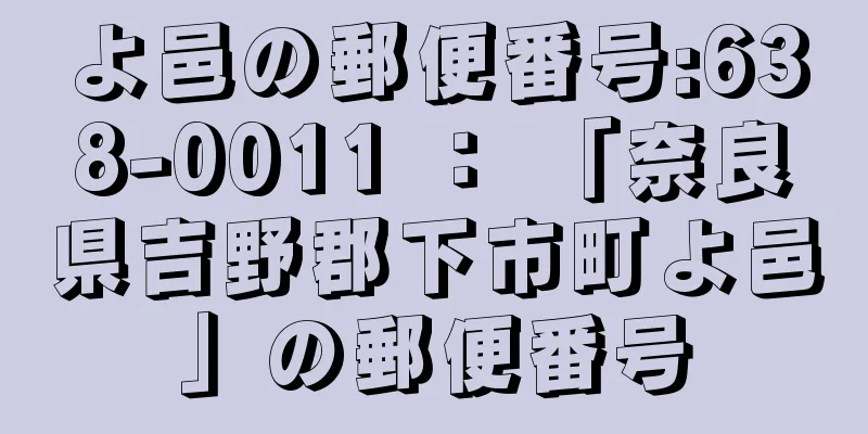 よ邑の郵便番号:638-0011 ： 「奈良県吉野郡下市町よ邑」の郵便番号