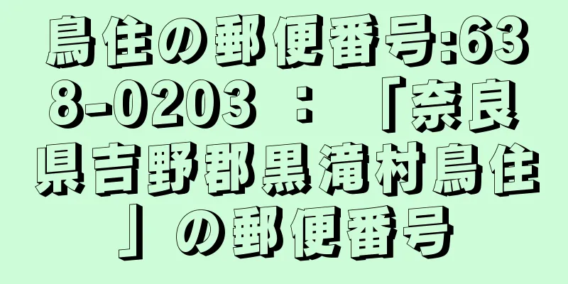 鳥住の郵便番号:638-0203 ： 「奈良県吉野郡黒滝村鳥住」の郵便番号