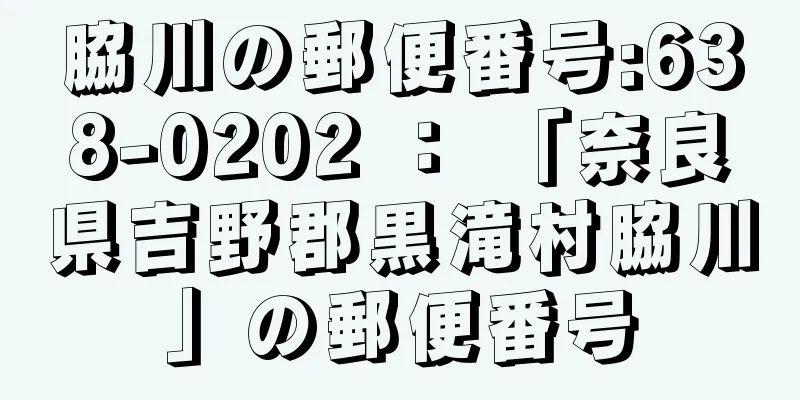 脇川の郵便番号:638-0202 ： 「奈良県吉野郡黒滝村脇川」の郵便番号