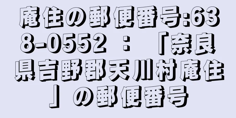 庵住の郵便番号:638-0552 ： 「奈良県吉野郡天川村庵住」の郵便番号