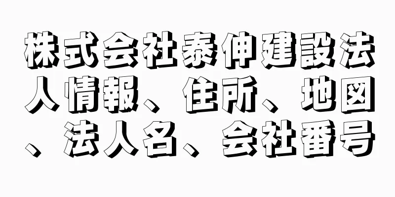 株式会社泰伸建設法人情報、住所、地図、法人名、会社番号