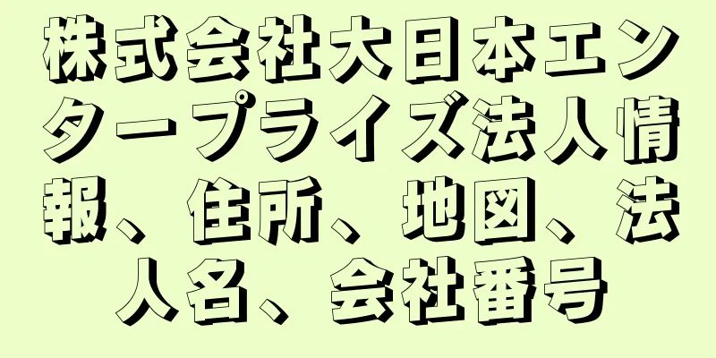株式会社大日本エンタープライズ法人情報、住所、地図、法人名、会社番号