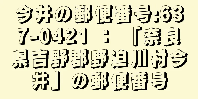 今井の郵便番号:637-0421 ： 「奈良県吉野郡野迫川村今井」の郵便番号