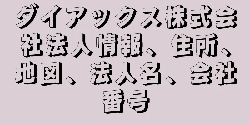 ダイアックス株式会社法人情報、住所、地図、法人名、会社番号