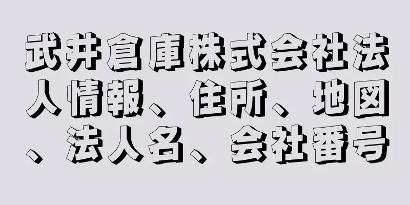 武井倉庫株式会社法人情報、住所、地図、法人名、会社番号