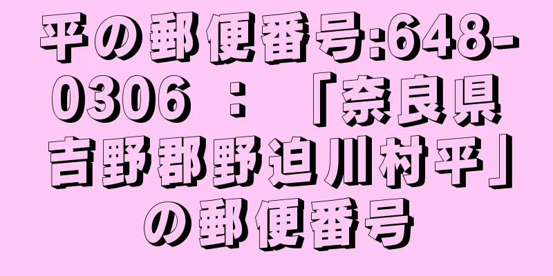 平の郵便番号:648-0306 ： 「奈良県吉野郡野迫川村平」の郵便番号