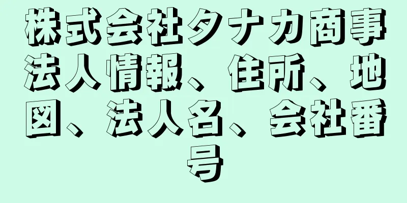 株式会社タナカ商事法人情報、住所、地図、法人名、会社番号