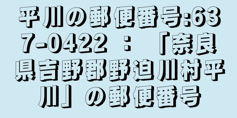 平川の郵便番号:637-0422 ： 「奈良県吉野郡野迫川村平川」の郵便番号