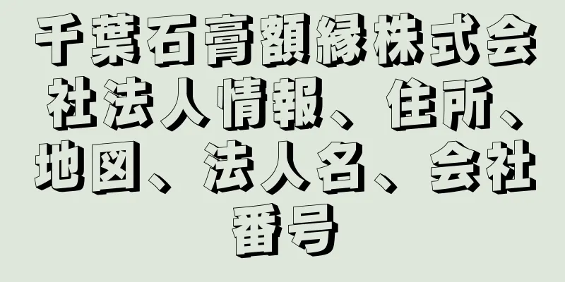 千葉石膏額縁株式会社法人情報、住所、地図、法人名、会社番号