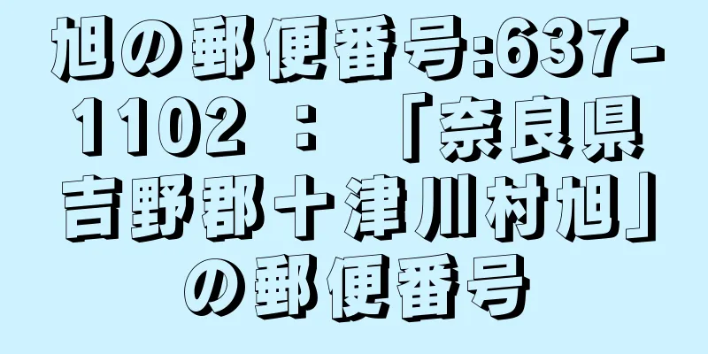 旭の郵便番号:637-1102 ： 「奈良県吉野郡十津川村旭」の郵便番号