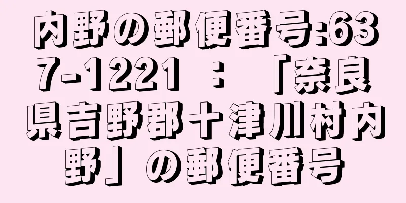 内野の郵便番号:637-1221 ： 「奈良県吉野郡十津川村内野」の郵便番号