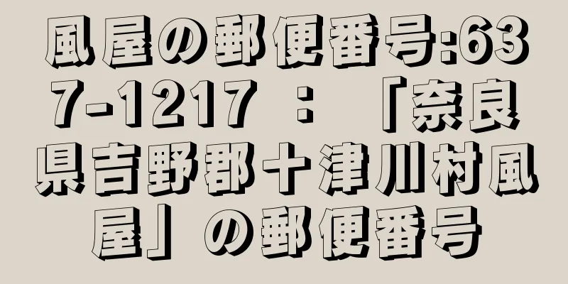 風屋の郵便番号:637-1217 ： 「奈良県吉野郡十津川村風屋」の郵便番号