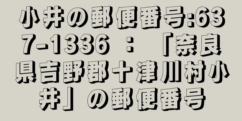 小井の郵便番号:637-1336 ： 「奈良県吉野郡十津川村小井」の郵便番号