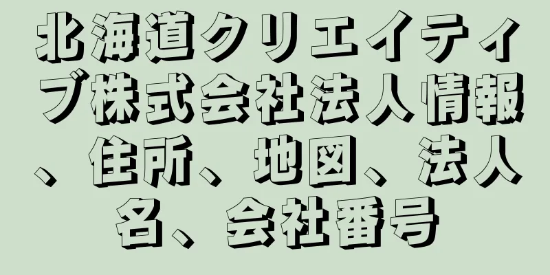 北海道クリエイティブ株式会社法人情報、住所、地図、法人名、会社番号