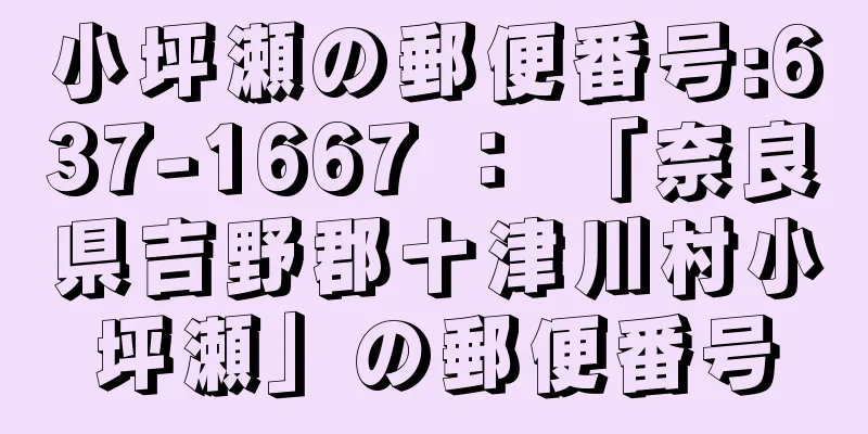 小坪瀬の郵便番号:637-1667 ： 「奈良県吉野郡十津川村小坪瀬」の郵便番号