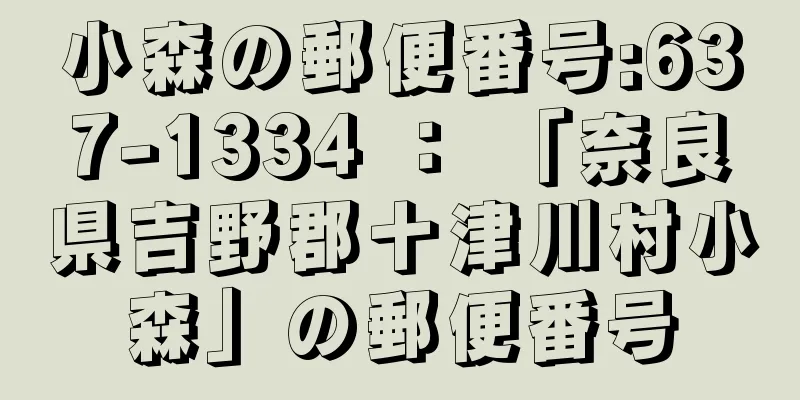 小森の郵便番号:637-1334 ： 「奈良県吉野郡十津川村小森」の郵便番号