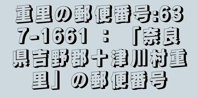 重里の郵便番号:637-1661 ： 「奈良県吉野郡十津川村重里」の郵便番号