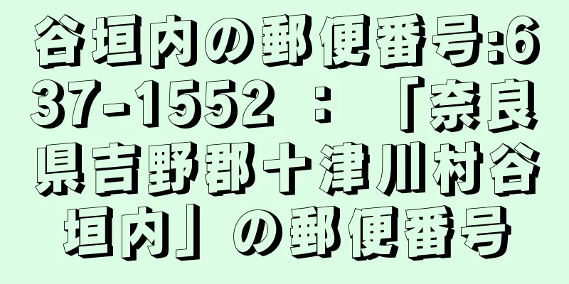 谷垣内の郵便番号:637-1552 ： 「奈良県吉野郡十津川村谷垣内」の郵便番号