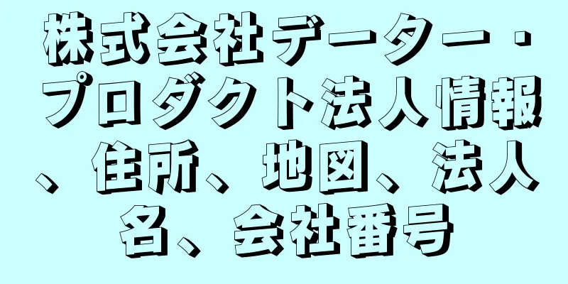 株式会社データー・プロダクト法人情報、住所、地図、法人名、会社番号