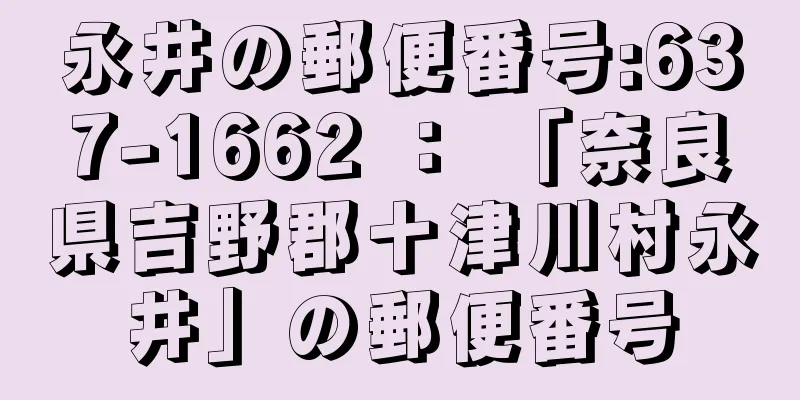 永井の郵便番号:637-1662 ： 「奈良県吉野郡十津川村永井」の郵便番号