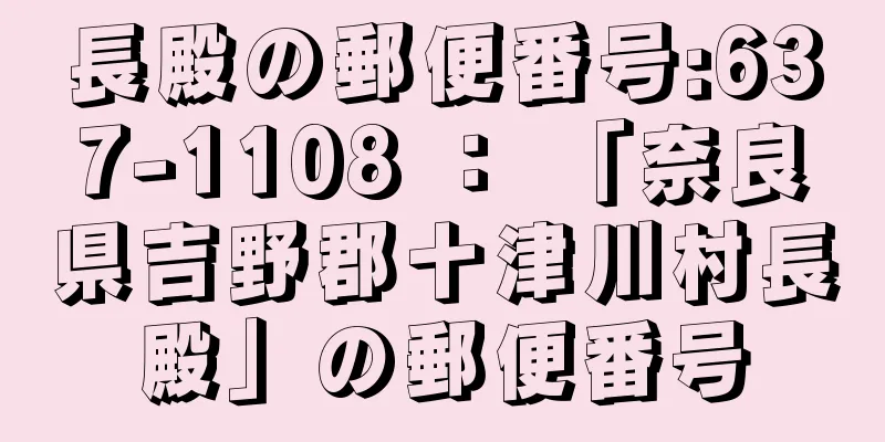 長殿の郵便番号:637-1108 ： 「奈良県吉野郡十津川村長殿」の郵便番号