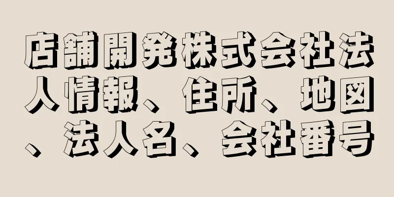 店舗開発株式会社法人情報、住所、地図、法人名、会社番号