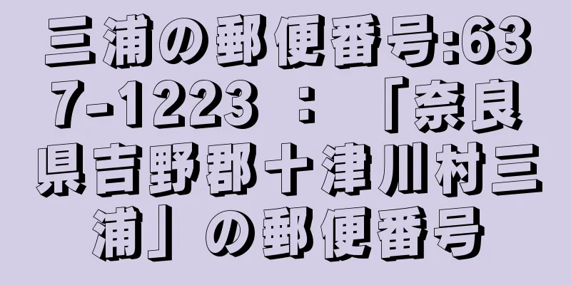 三浦の郵便番号:637-1223 ： 「奈良県吉野郡十津川村三浦」の郵便番号