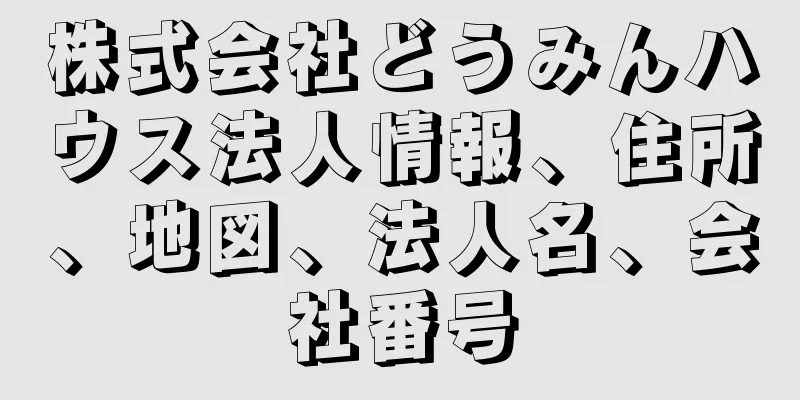 株式会社どうみんハウス法人情報、住所、地図、法人名、会社番号