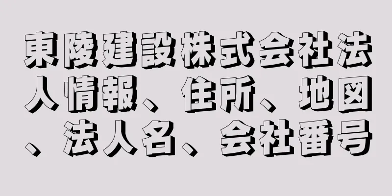 東陵建設株式会社法人情報、住所、地図、法人名、会社番号