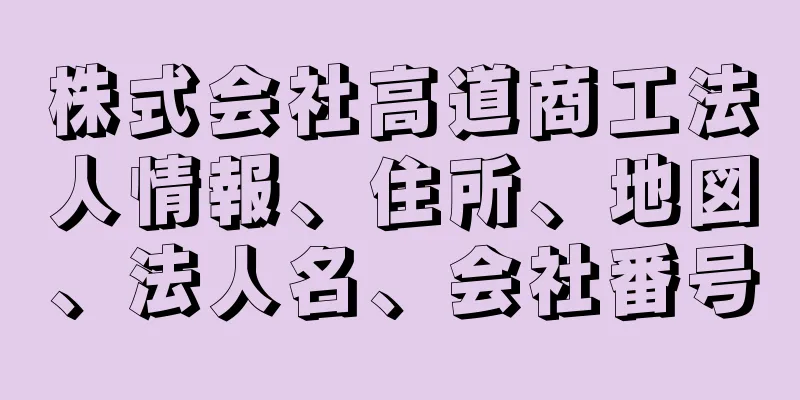 株式会社高道商工法人情報、住所、地図、法人名、会社番号