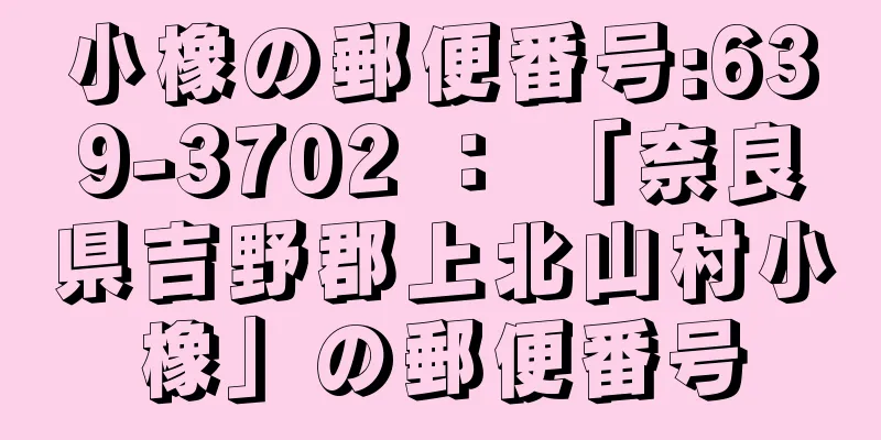 小橡の郵便番号:639-3702 ： 「奈良県吉野郡上北山村小橡」の郵便番号