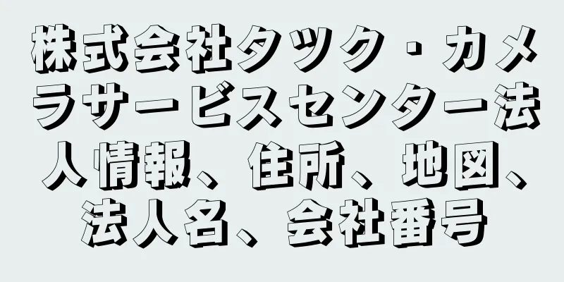 株式会社タツク・カメラサービスセンター法人情報、住所、地図、法人名、会社番号