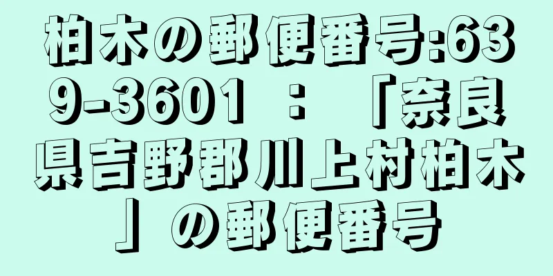 柏木の郵便番号:639-3601 ： 「奈良県吉野郡川上村柏木」の郵便番号